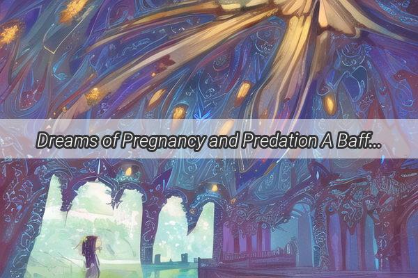 Dreams of Pregnancy and Predation A Baffling Night Where Daughters and Fishhook Fates Collide